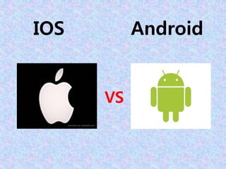 IOS Android
VS
 