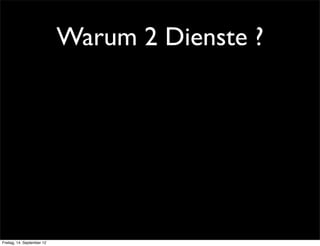 Warum 2 Dienste ?




Freitag, 14. September 12
 