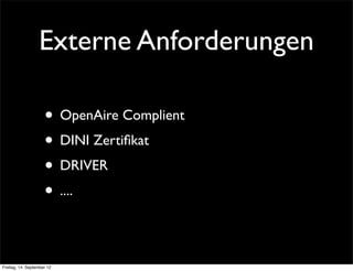 Externe Anforderungen

                     • OpenAire Complient
                     • DINI Zertiﬁkat
                     • DRIVER
                     • ....

Freitag, 14. September 12
 
