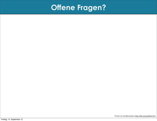 Offene Fragen?




                                             Photo by MarkKoeber http://flic.kr/p/bWw7yV
Freitag, 14. September 12
 