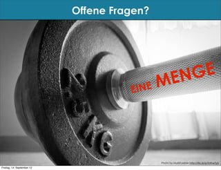 Offene Fragen?




                                            E NGE
                                      EINE M




                                             Photo by MarkKoeber http://flic.kr/p/bWw7yV
Freitag, 14. September 12
 