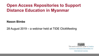 Open Access Repositories to Support
Distance Education in Myanmar
Nason Bimbe
28 August 2019 – a webinar held at TIDE ClickMeeting
 