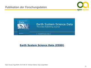 Publikation der Forschungsdaten




                        Earth System Science Data (ESSD)




Open Access Tage Berlin, 09.10.08, Dr. Andreas Hübner, Anja Lengenfelder
                                                                           16
 