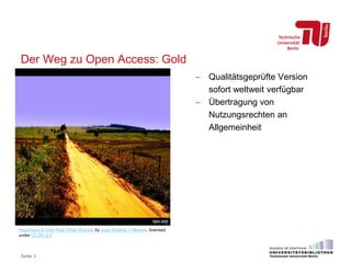 Der Weg zu Open Access: Gold
Seite 3
− Qualitätsgeprüfte Version
sofort weltweit verfügbar
− Übertragung von
Nutzungsrechten an
Allgemeinheit
Happiness Is Only Real When Shared, by Jose Roberto V Moraes, licensed
under CC BY 2.0
 