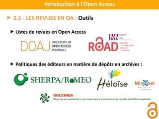 Introduction à l’Open Access
 2.1 - LES REVUES EN OA : Outils
 Listes de revues en Open Access
 Politiques des éditeurs en matière de dépôts en archives :
 