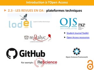 Introduction à l’Open Access
 2.3 - LES REVUES EN OA : plateformes techniques
Par exemple :
 Student Journal Toolkit
 Open Access ressources
 