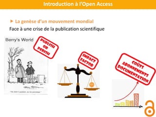  La genèse d’un mouvement mondial
Face à une crise de la publication scientifique
Introduction à l’Open Access
 