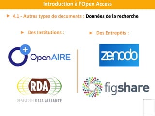 Introduction à l’Open Access
▶ Des Entrepôts :▶ Des Institutions :
 4.1 - Autres types de documents : Données de la recherche
 