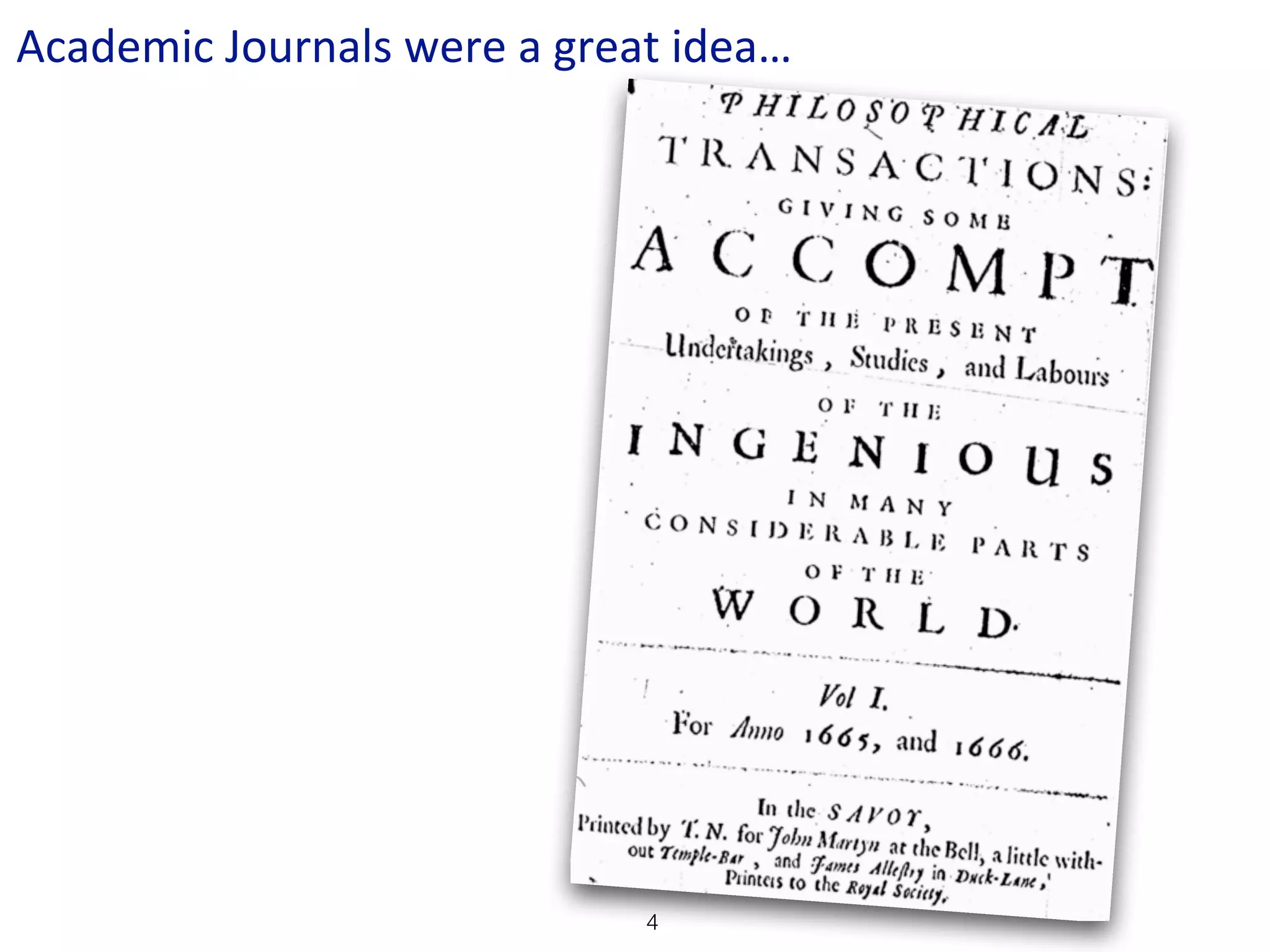 Academic	
  Journals	
  were	
  a	
  great	
  idea…




                                         4
 