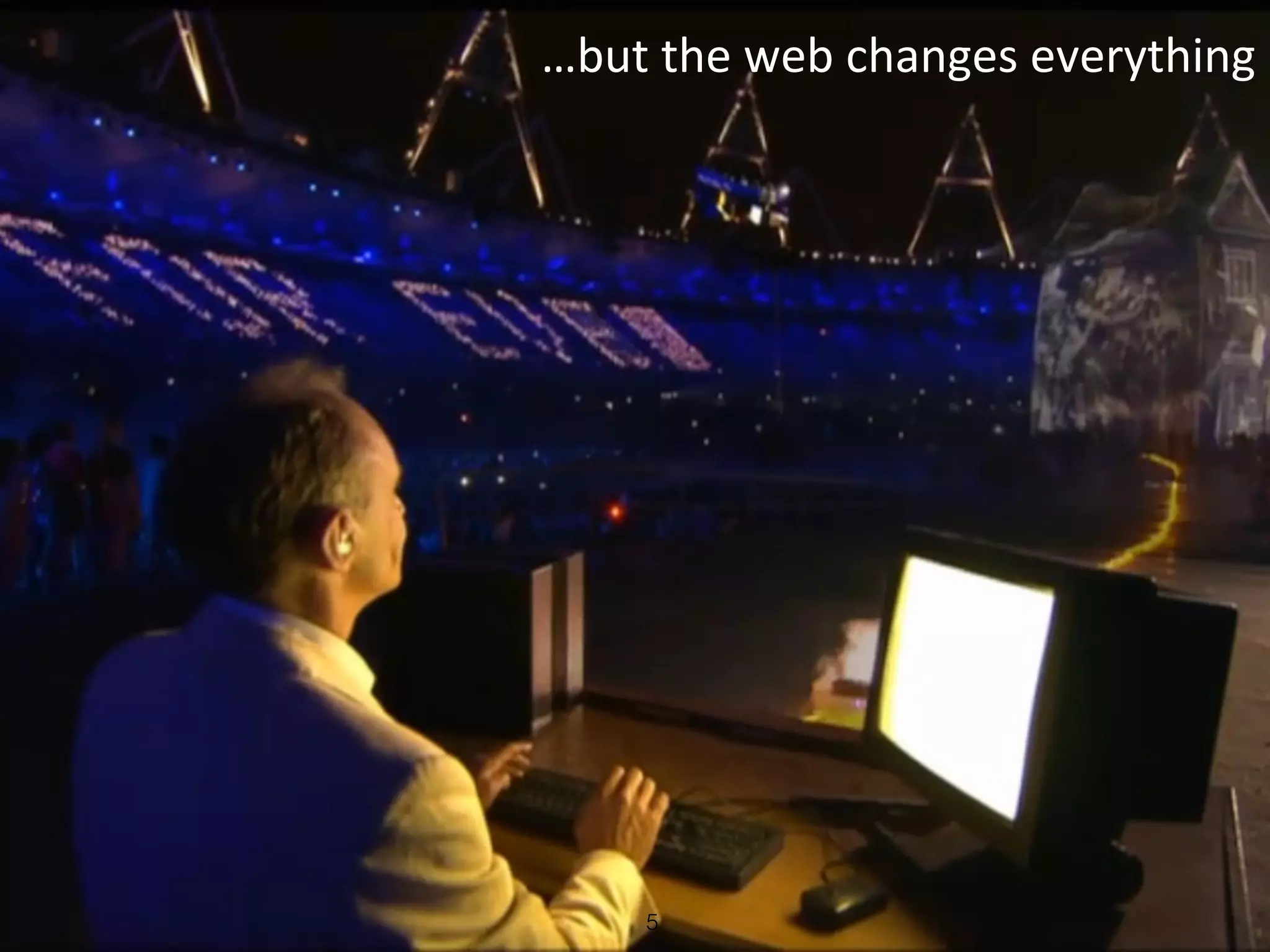 …but	
  the	
  web	
  changes	
  everything




      5
 