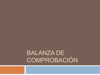 BALANZA DE
COMPROBACIÓN

 