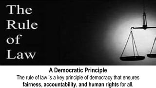 A Democratic Principle
The rule of law is a key principle of democracy that ensures
fairness, accountability, and human rights for all.
 