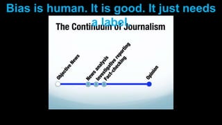 Bias is human. It is good. It just needs
a label.
 