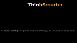 Critical Thinking - Improve Problem-Solving and Decision-Making Skills
 
