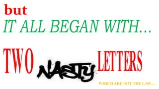 TWO LETTERS
but
WHICH ARE NOT THE LAW…
 