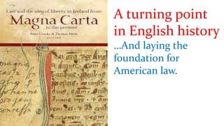 A turning point
in English history
…And laying the
foundation for
American law.
 