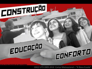 OA12 UT9 2009-2010  Cartaz Motivacional – “A Nova Escola” 