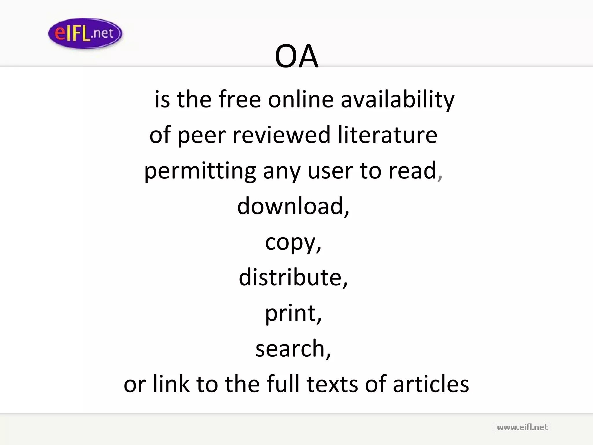 OA is the free online availability  of peer reviewed literature  permitting any user to read ,   download,  copy,  distribute,  print,  search,  or link to the full texts of articles 
