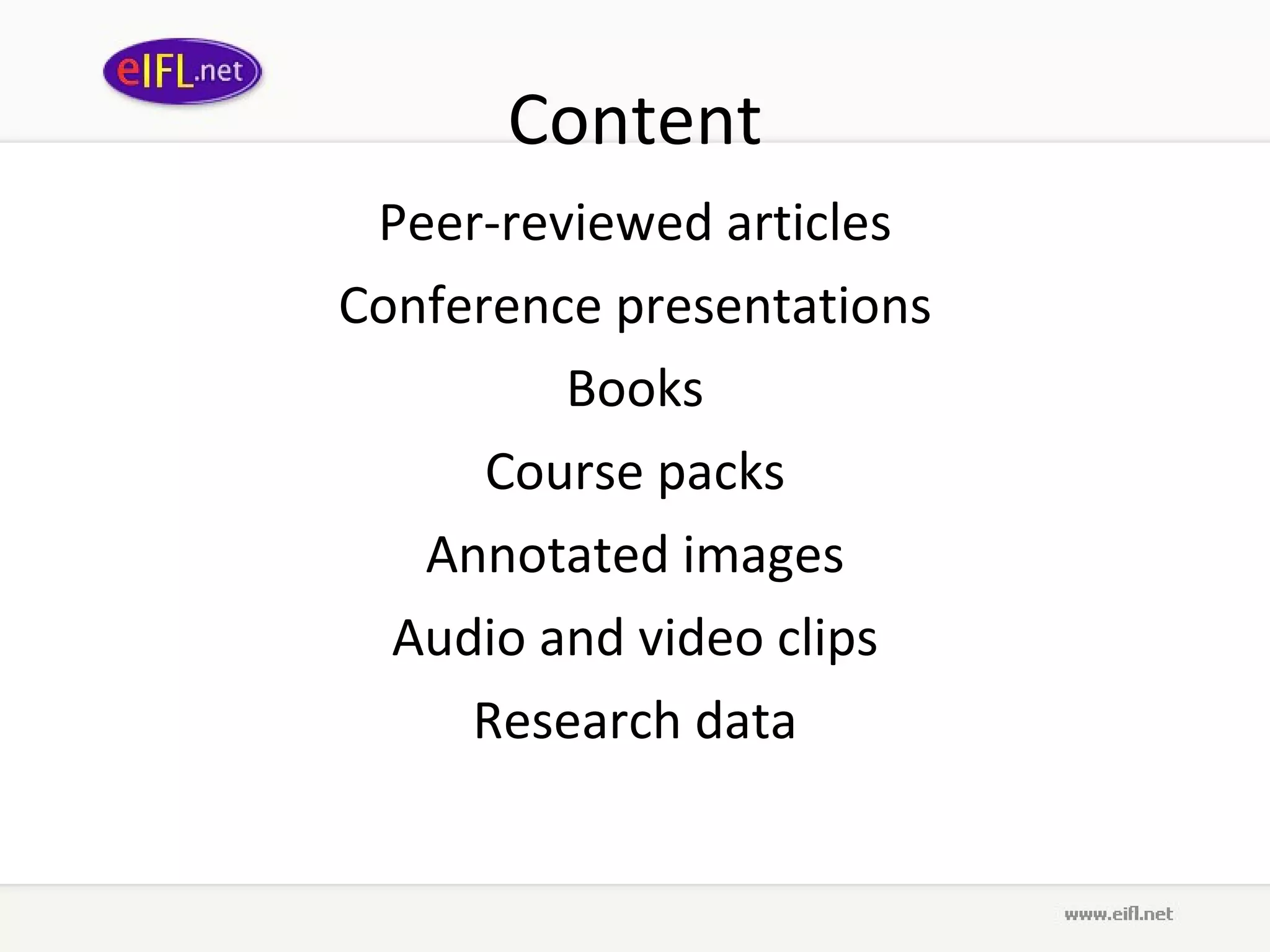 Content Peer-reviewed articles Conference presentations Books Course packs Annotated images Audio and video clips Research data 