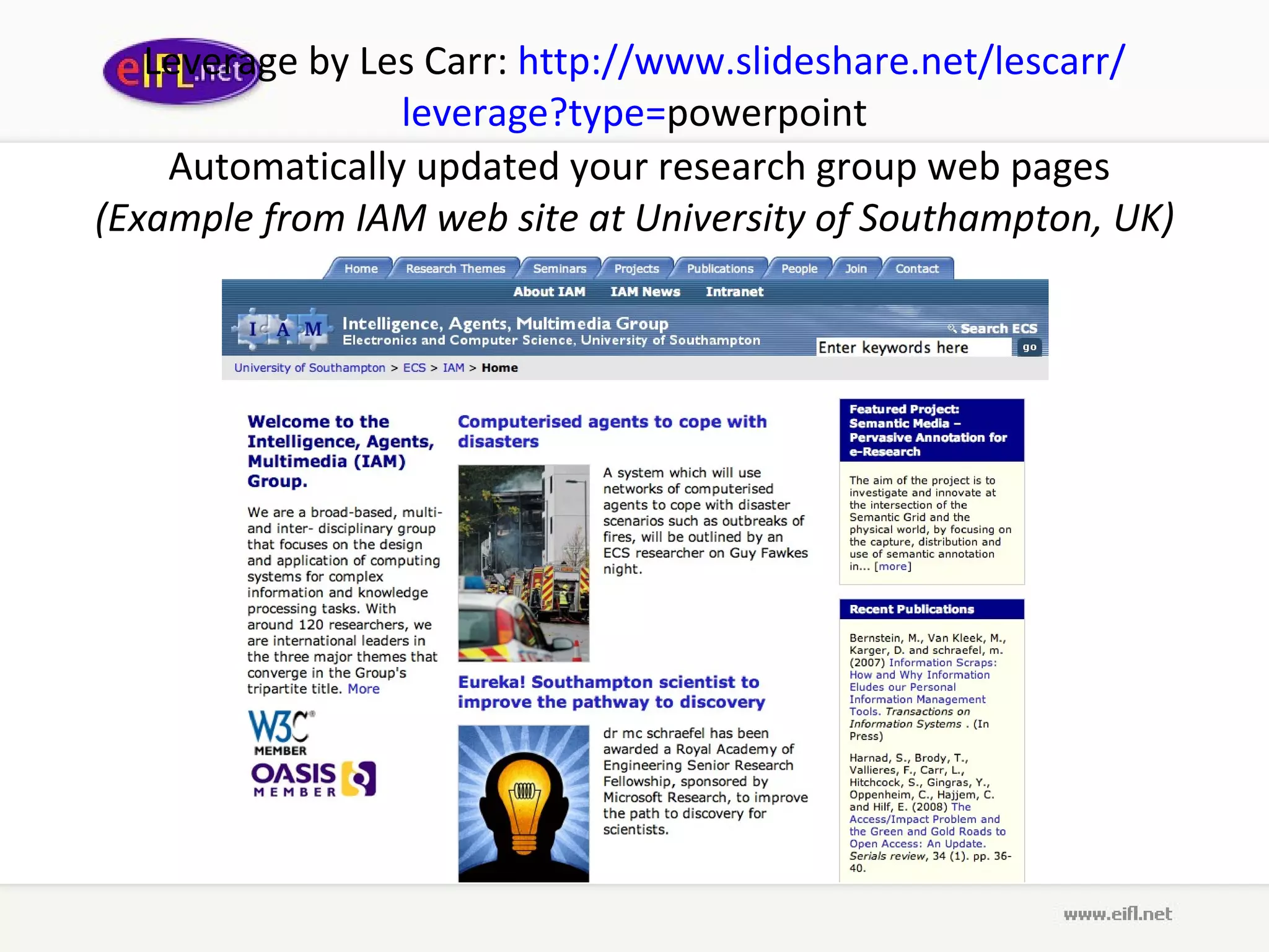 Leverage  by L es  C arr :  http :// www . slideshare . net / lescarr / leverage ? type = powerpoint  Automatically updated your research group web pages   (Example from IAM web site at University of Southampton, UK) 