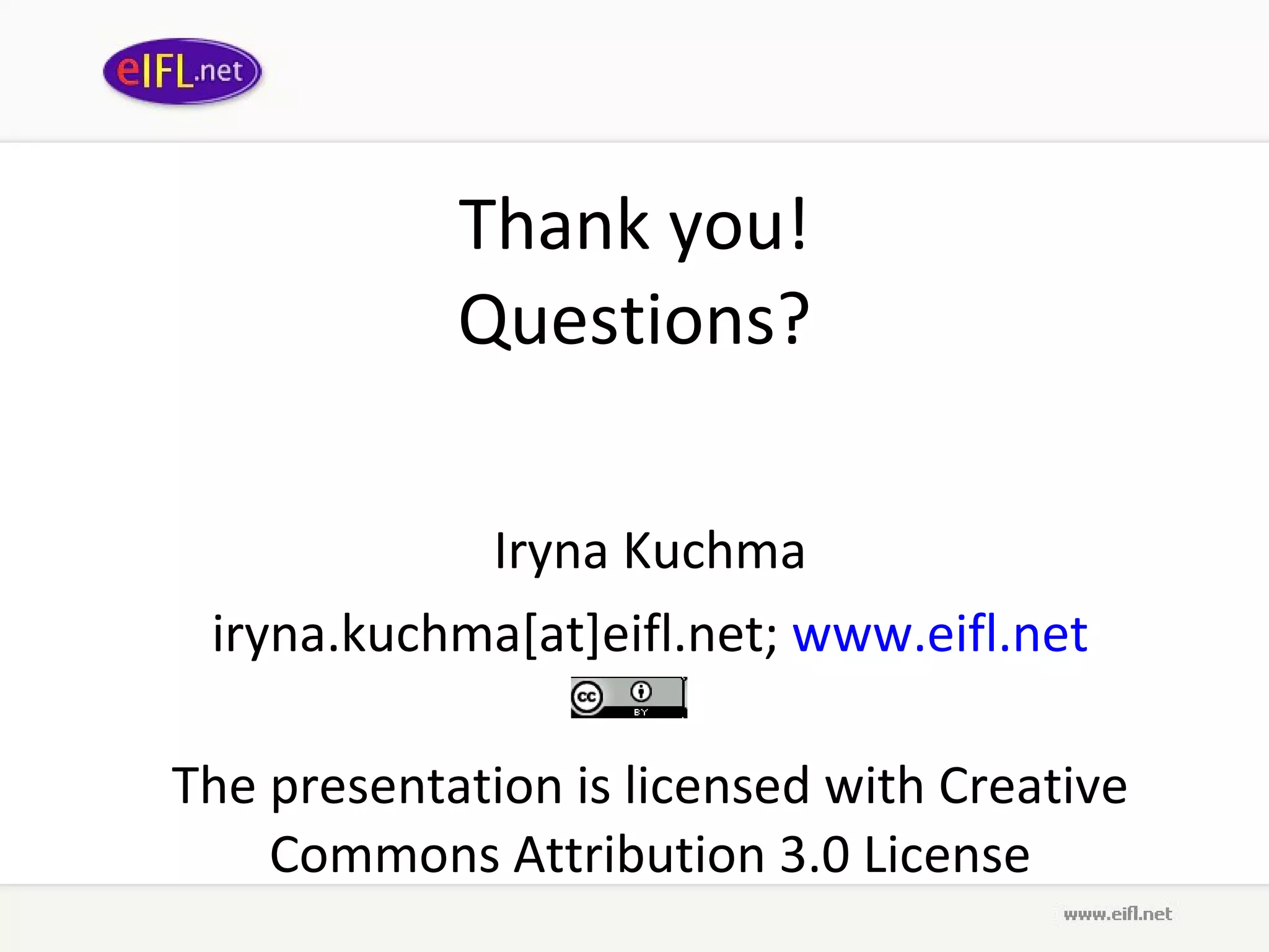 Thank you ! Questions ? Iryna Kuchma iryna.kuchma[at]eifl.net;  www. eifl .net The presentation is licensed with  Creative Commons Attribution 3.0 License 