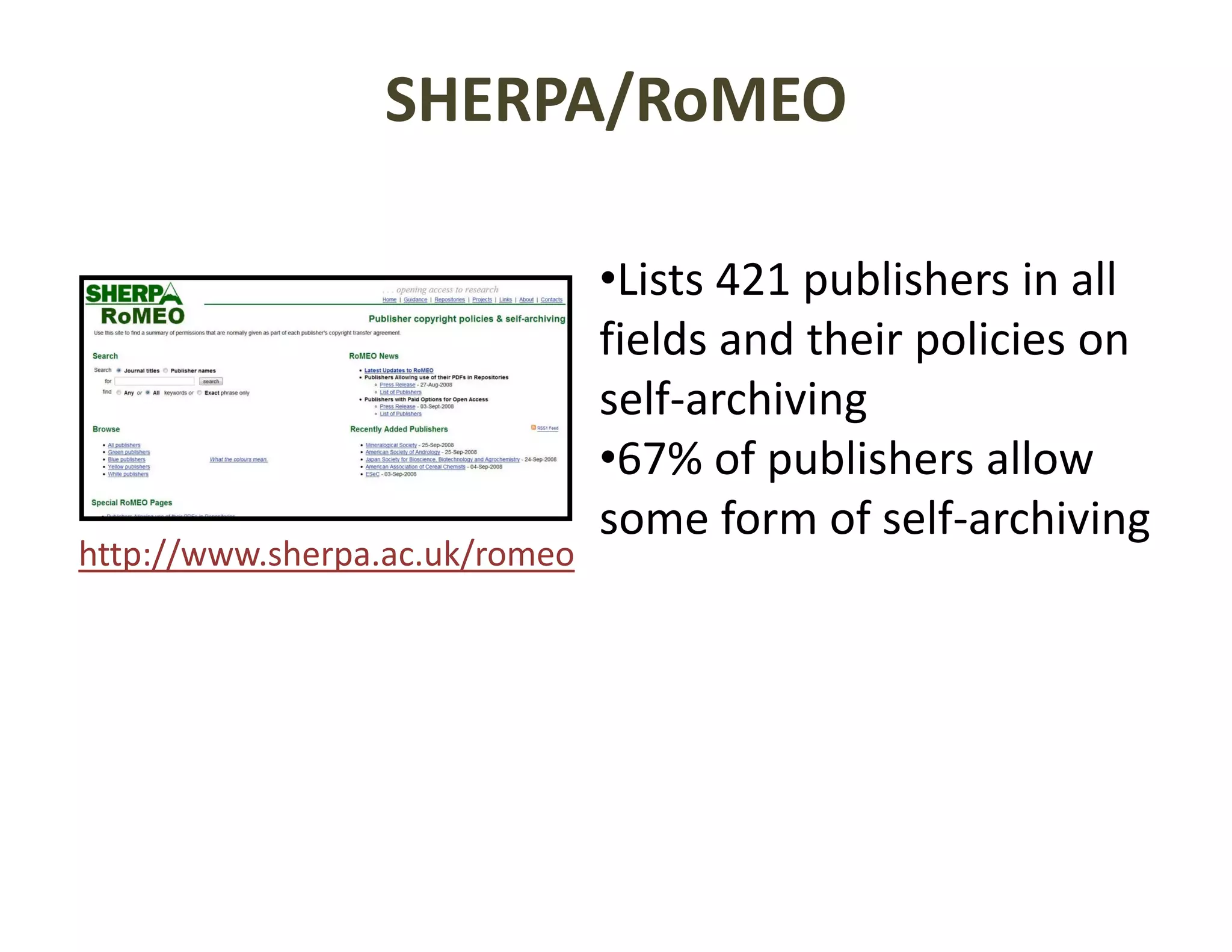 SHERPA/RoMEO

                                           p
                                •Lists 421 publishers in all 
                                fields and their policies on 
                                             g
                                self‐archiving
                                •67% of publishers allow 
                                some form of self‐archiving  g
http://www.sherpa.ac.uk/romeo
 