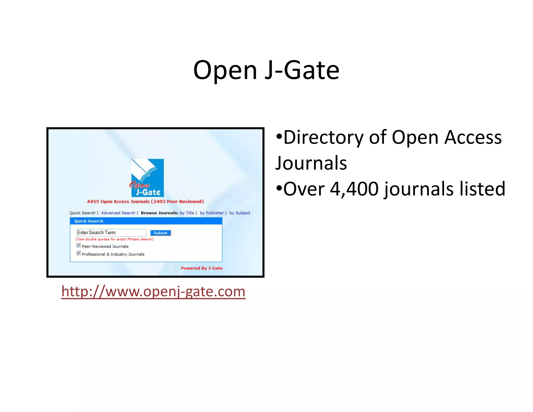 Open J Gate
                 Open J‐Gate

                            •Directory of Open Access 
                            Journals
                            •Over 4,400 journals listed



http://www.openj‐gate.com
 