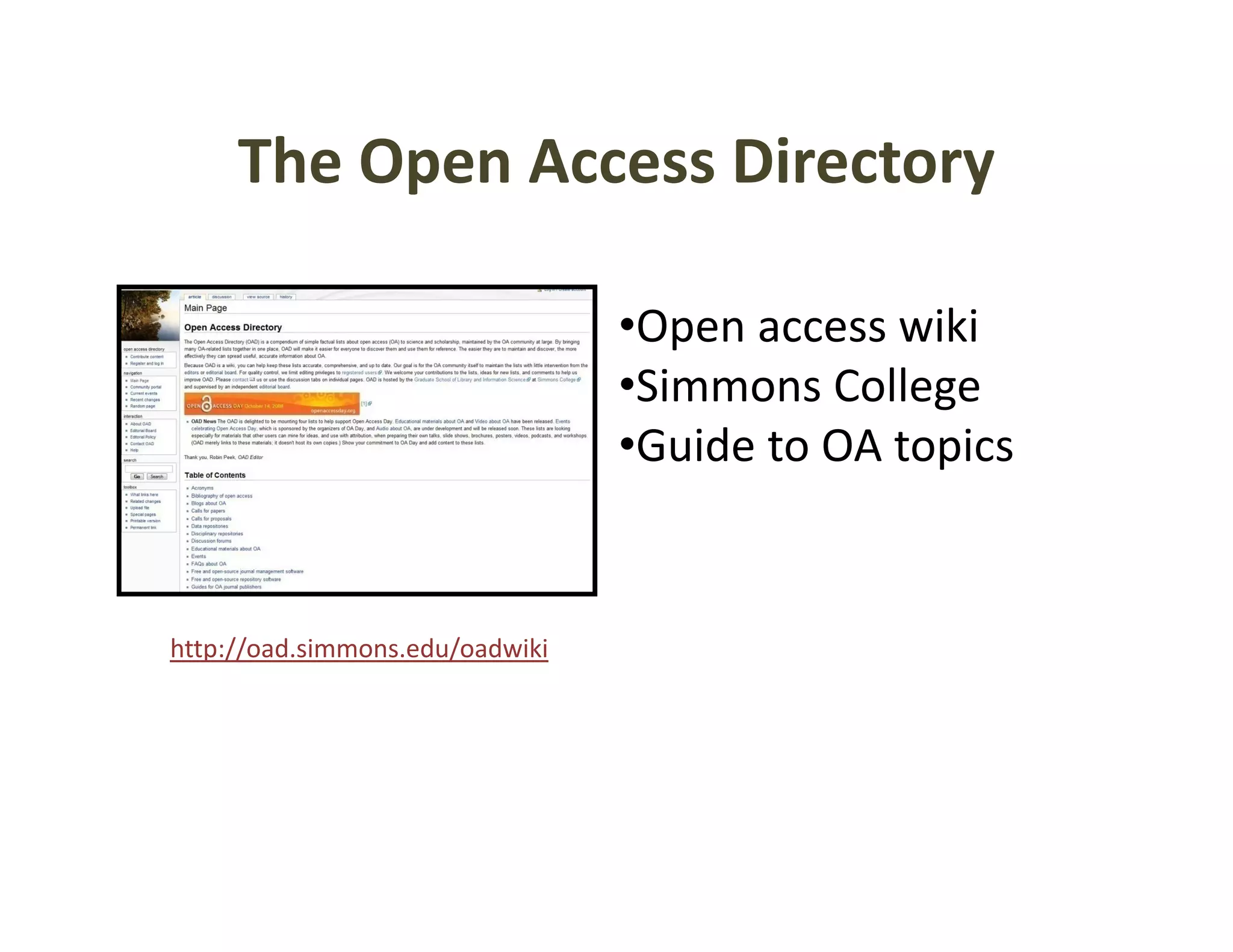 The Open Access Directory
     The Open Access Directory

                                 •Open access wiki
                                 •Simmons College
                                 •Guide to OA topics


http://oad.simmons.edu/oadwiki
 