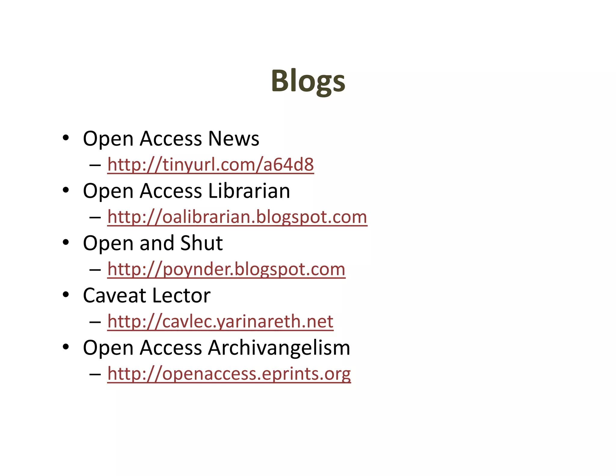 Blogs
• Open Access News
   p
  – http://tinyurl.com/a64d8
• Open Access Librarian
  – http://oalibrarian.blogspot.com
• Open and Shut
  – http://poynder blogspot com
    http://poynder.blogspot.com
• Caveat Lector
  – http://cavlec.yarinareth.net
       p //       y
• Open Access Archivangelism
  – http://openaccess.eprints.org
 