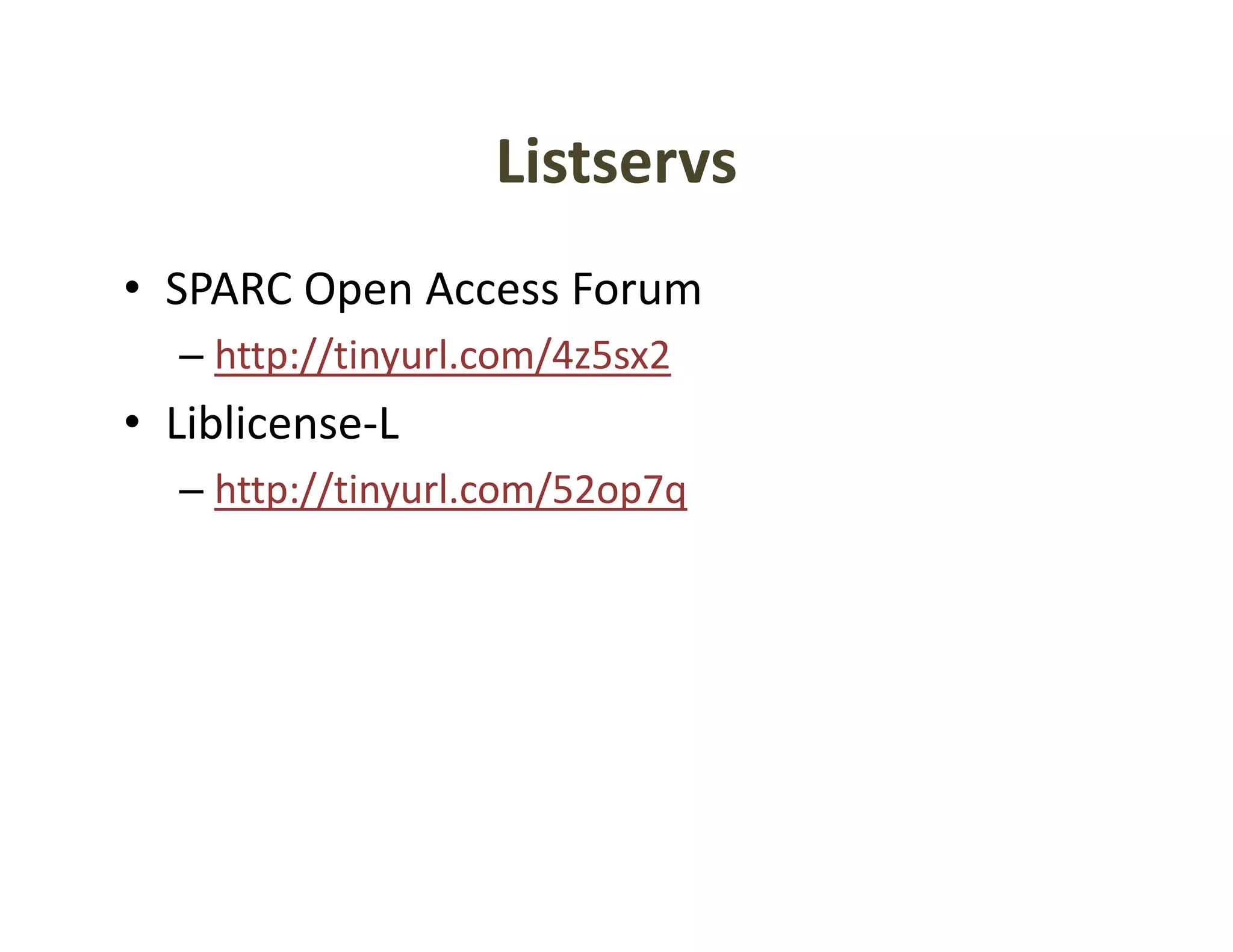 Listservs
• SPARC Open Access Forum
  SPARC Open Access Forum
  – http://tinyurl.com/4z5sx2
• Liblicense L
  Liblicense‐L
  – http://tinyurl.com/52op7q
 