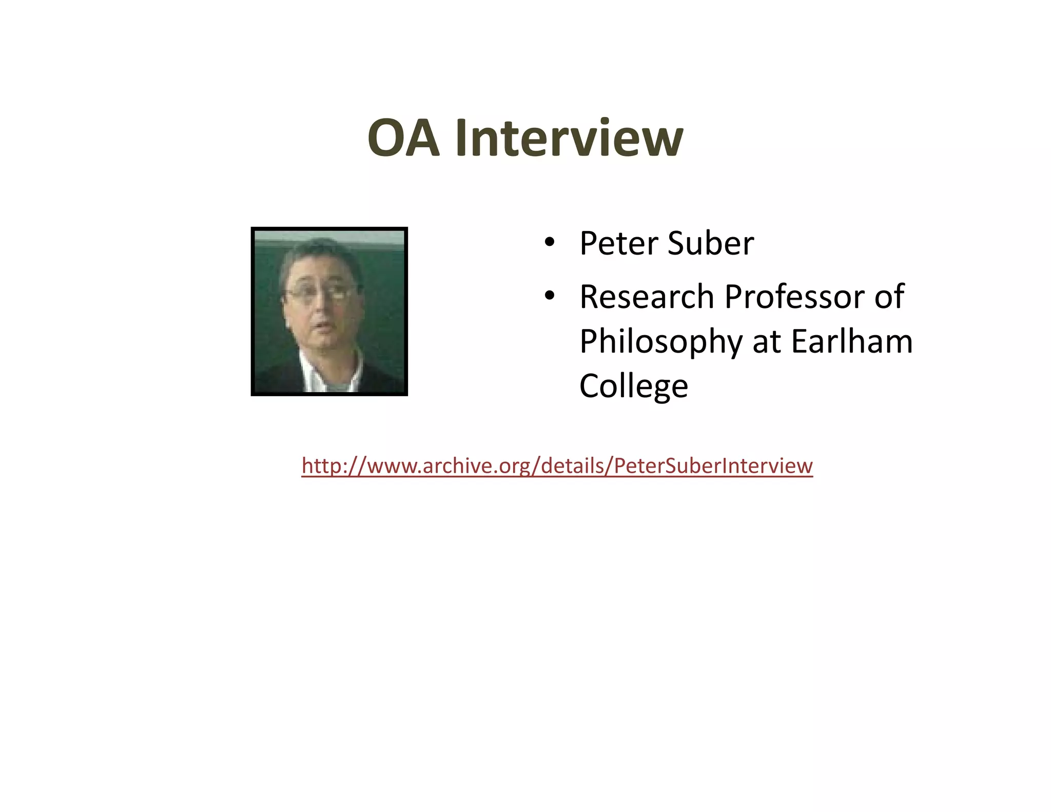 OA Interview
      OA Interview
                       • Peter Suber
                         Peter Suber
                       • Research Professor of 
                         Philosophy at Earlham 
                                p y
                         College

http://www.archive.org/details/PeterSuberInterview
h //          h       /d    l/        b
 