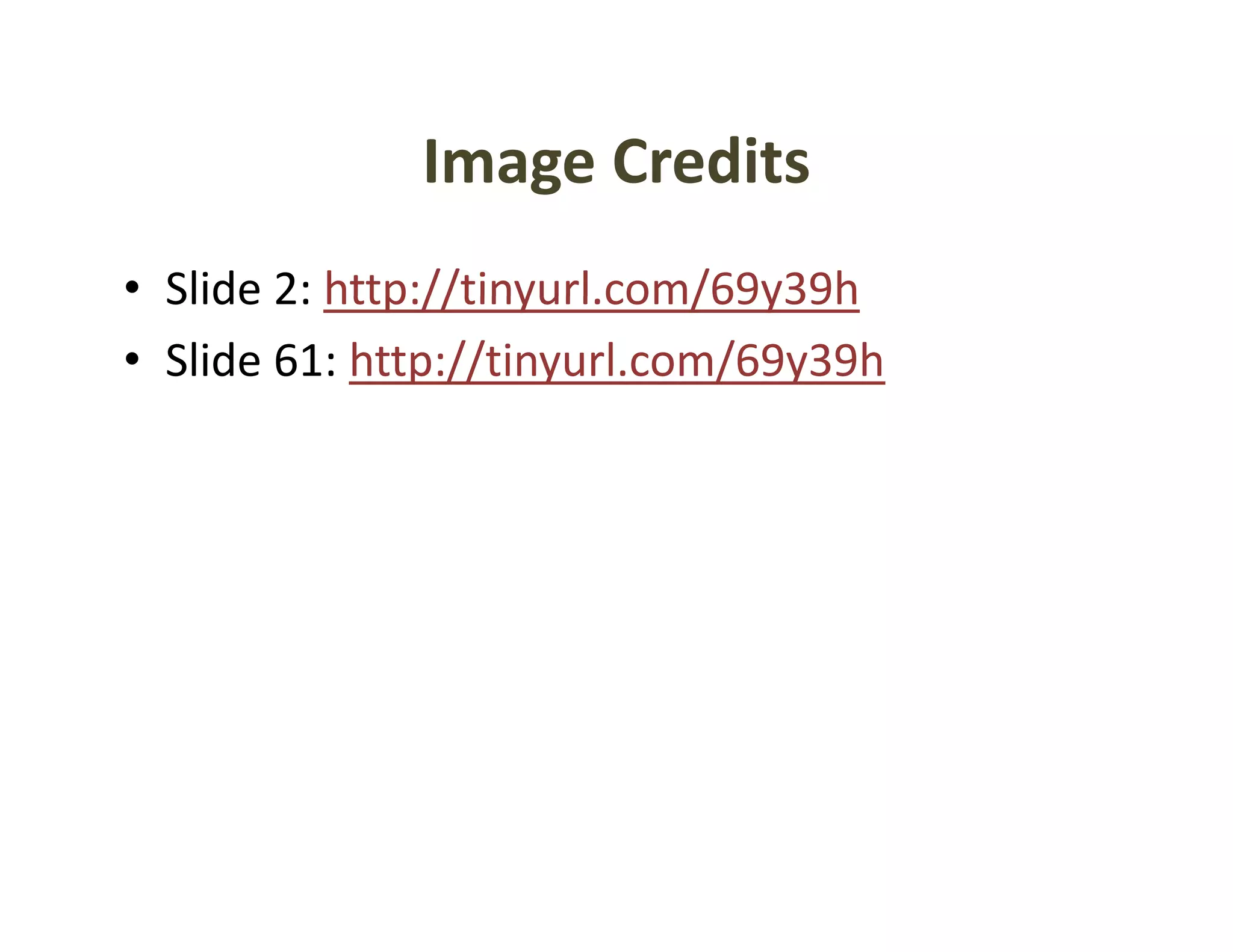 Image Credits
              Image Credits
• Slide 2: http://tinyurl com/69y39h
  Slide 2: http://tinyurl.com/69y39h
• Slide 61: http://tinyurl.com/69y39h
 