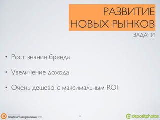 • Рост знания бренда
• Увеличение дохода
• Очень дешево, с максимальным ROI
ЗАДАЧИ
РАЗВИТИЕ
НОВЫХ РЫНКОВ
4
 