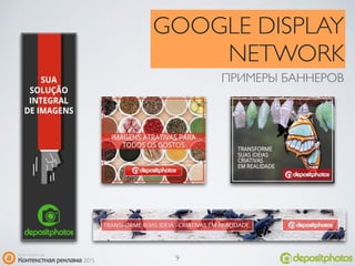 GOOGLE DISPLAY
NETWORK
ПРИМЕРЫ БАННЕРОВ
9
 