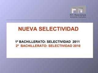 NUEVA SELECTIVIDAD    1º BACHILLERATO: SELECTIVIDAD  2011   2º  BACHILLERATO: SELECTIVIDAD 2010 
