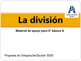 Material de apoyo para 5° básico A
La división
Programa de Integración Escolar 2020
 