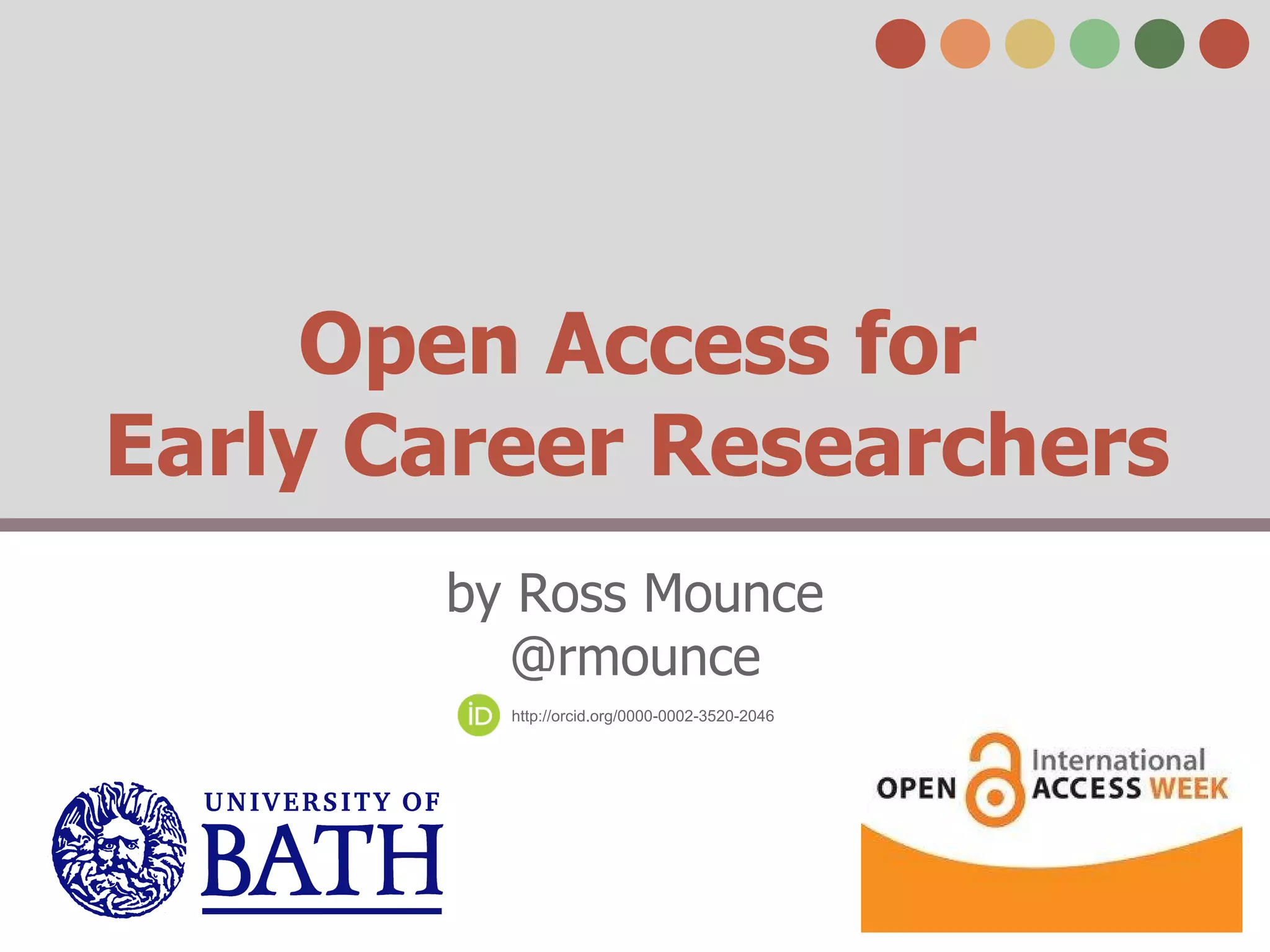 Open Access for
Early Career Researchers
by Ross Mounce
@rmounce
http://orcid.org/0000-0002-3520-2046

 