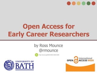 Open Access for
Early Career Researchers
by Ross Mounce
@rmounce
http://orcid.org/0000-0002-3520-2046

 
