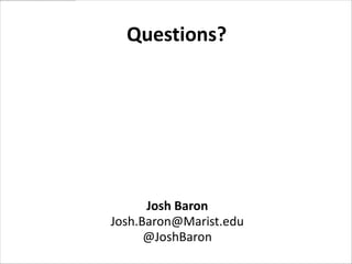 Questions?

Josh Baron
Josh.Baron@Marist.edu
@JoshBaron

 