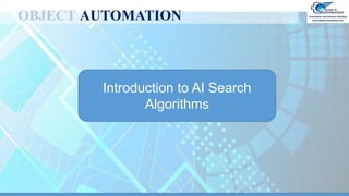 OBJECT AUTOMATION
Introduction to AI Search
Algorithms
 