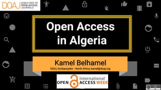 Open Access
in Algeria
Kamel Belhamel
DOAJ Ambassador - North Africa, kamel@doaj.org
 