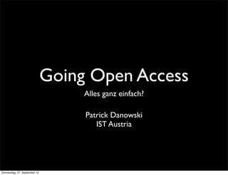 Going Open Access
                                    Alles ganz einfach?

                                    Patrick Danowski
                                       IST Austria




Donnerstag, 27. September 12
 