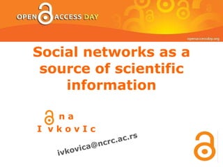 Social networks as a source of scientific information n a I  v k o v I c [email_address] 