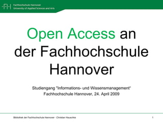 Open Access  an der Fachhochschule Hannover Studiengang &quot;Informations- und Wissensmanagement“ Fachhochschule Hannover, 24. April 2009 