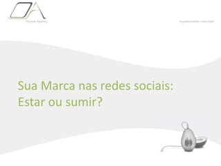 Sua Marca nas redes sociais:Estar ou sumir?