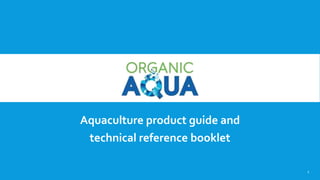Aquaculture product guide and
technical reference booklet
1
 