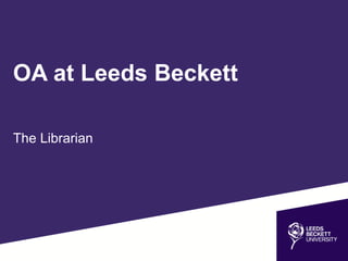 OA at Leeds Beckett 
The Librarian 
 