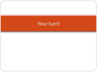 Your turn!

 