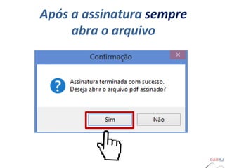 Após a assinatura sempre
abra o arquivo
 