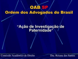 OAB   SP Ordem dos Advogados do Brasil ,[object Object],Comissão Acadêmico de Direito Dra. Rosana dos Santos 